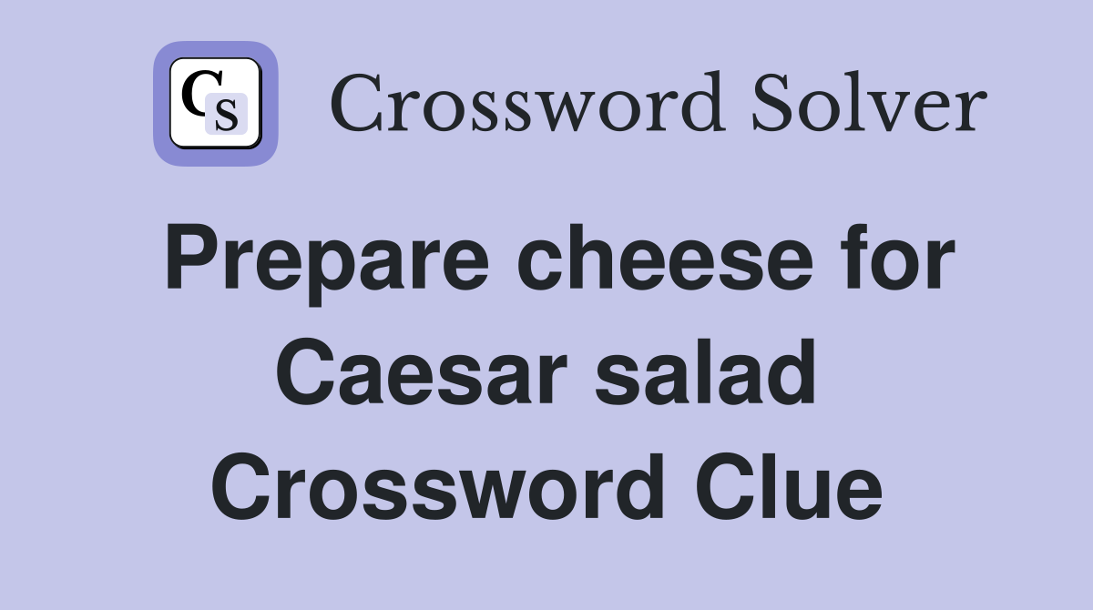 Prepare cheese for Caesar salad Crossword Clue