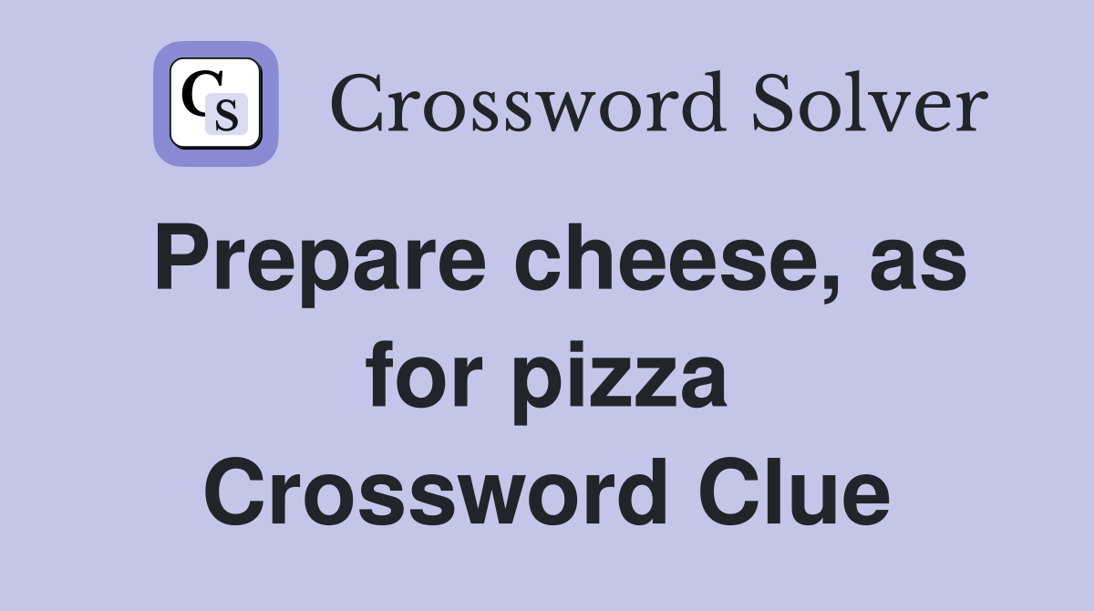 Prepare cheese, as for pizza Crossword Clue