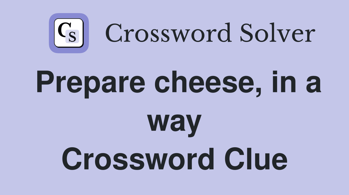 Prepare cheese, in a way Crossword Clue