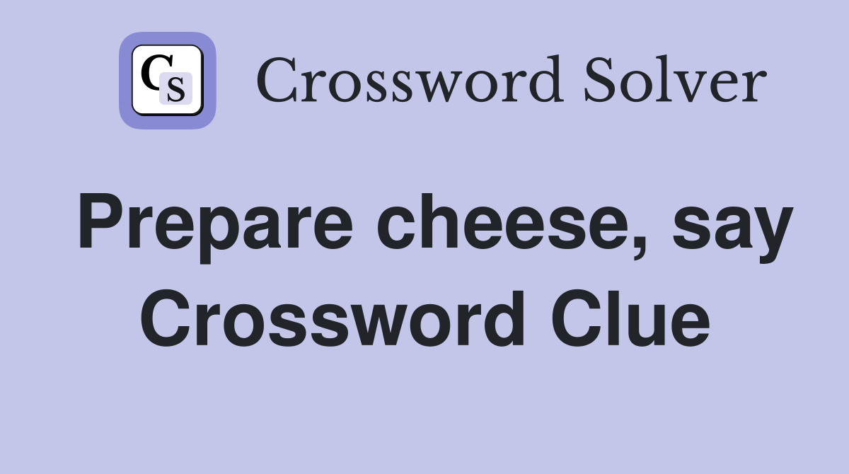 Prepare cheese, say Crossword Clue