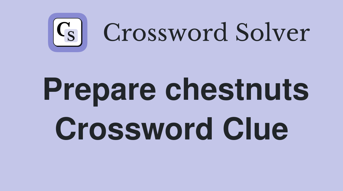 Prepare chestnuts Crossword Clue