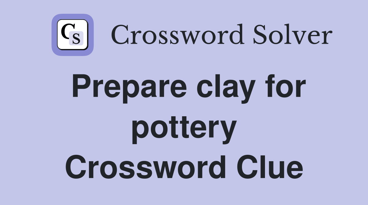 Prepare clay for pottery Crossword Clue