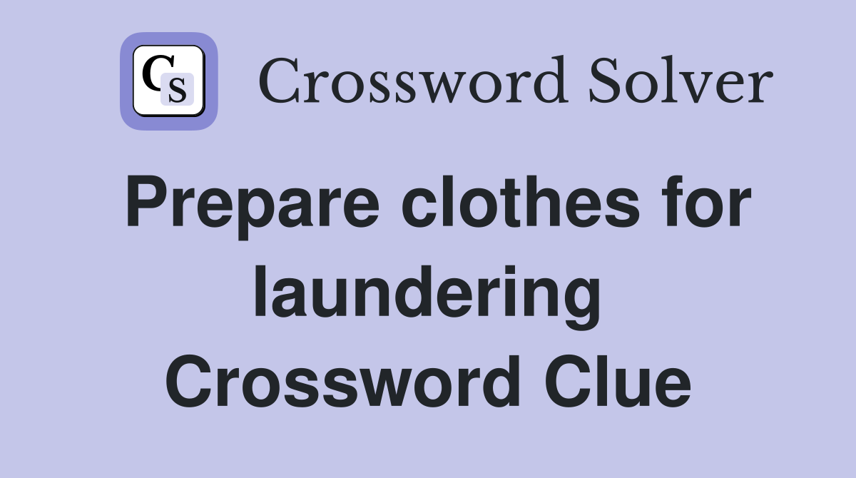 Prepare clothes for laundering Crossword Clue