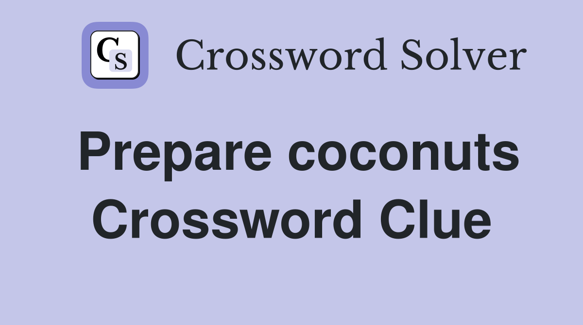 Prepare coconuts Crossword Clue