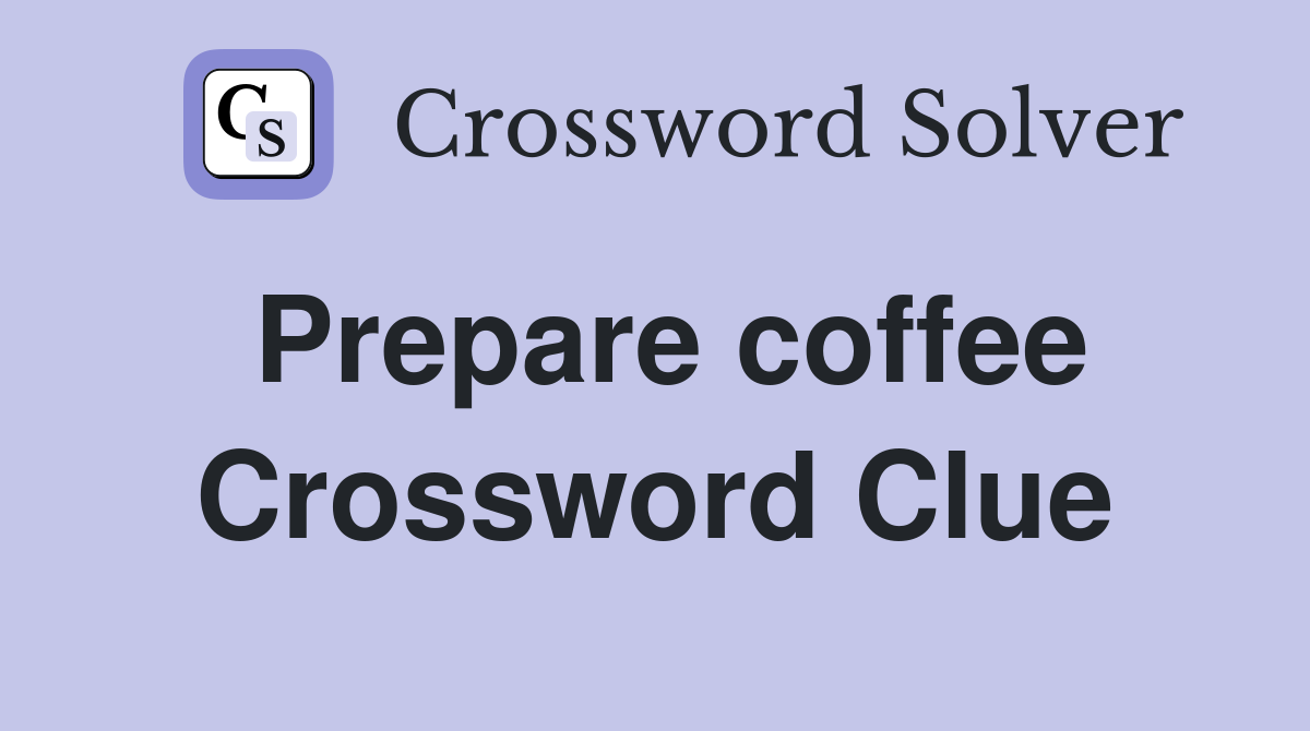 Prepare coffee Crossword Clue