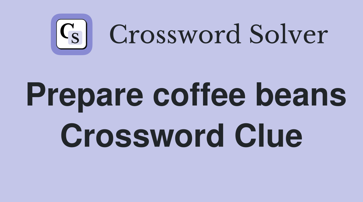 Prepare coffee beans Crossword Clue
