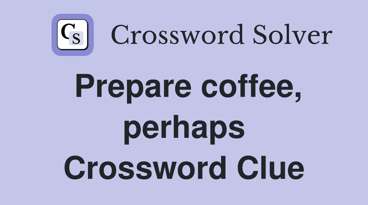 Prepare coffee, perhaps Crossword Clue