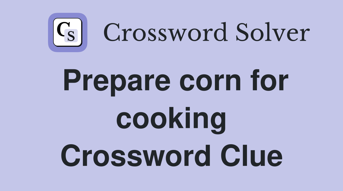 Prepare corn for cooking Crossword Clue