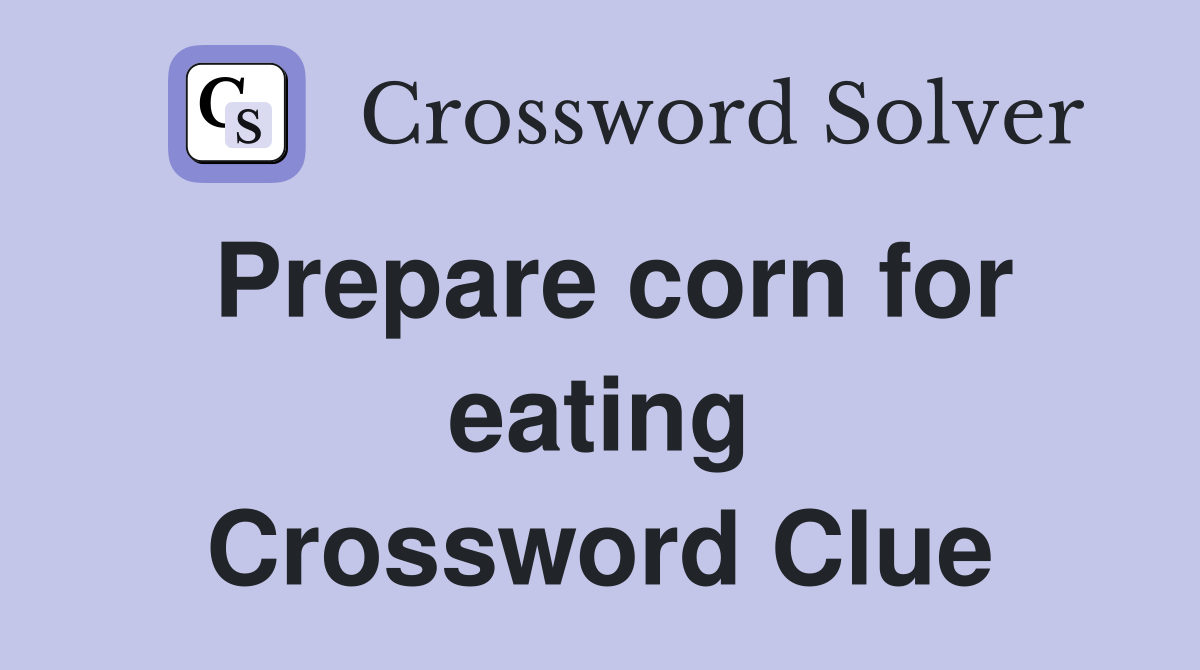 Prepare corn for eating Crossword Clue