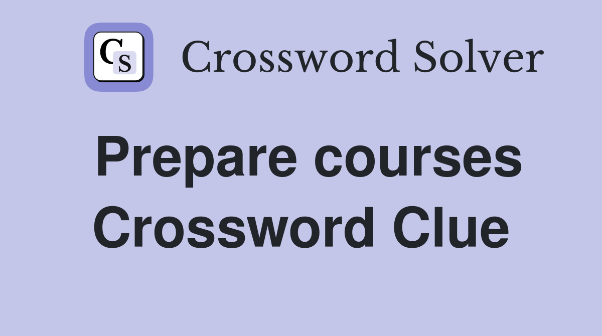 Prepare courses Crossword Clue