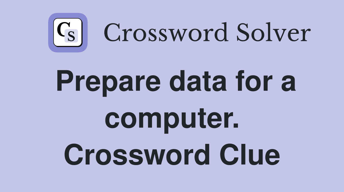 Prepare data for a computer. Crossword Clue