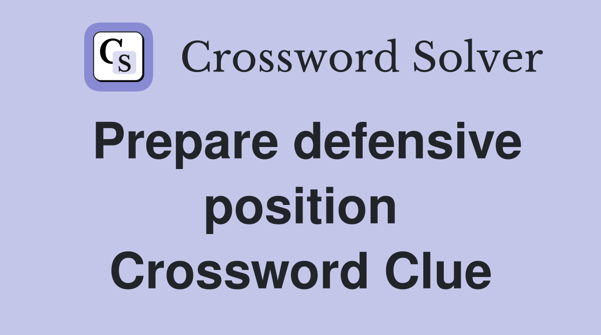 Prepare defensive position Crossword Clue