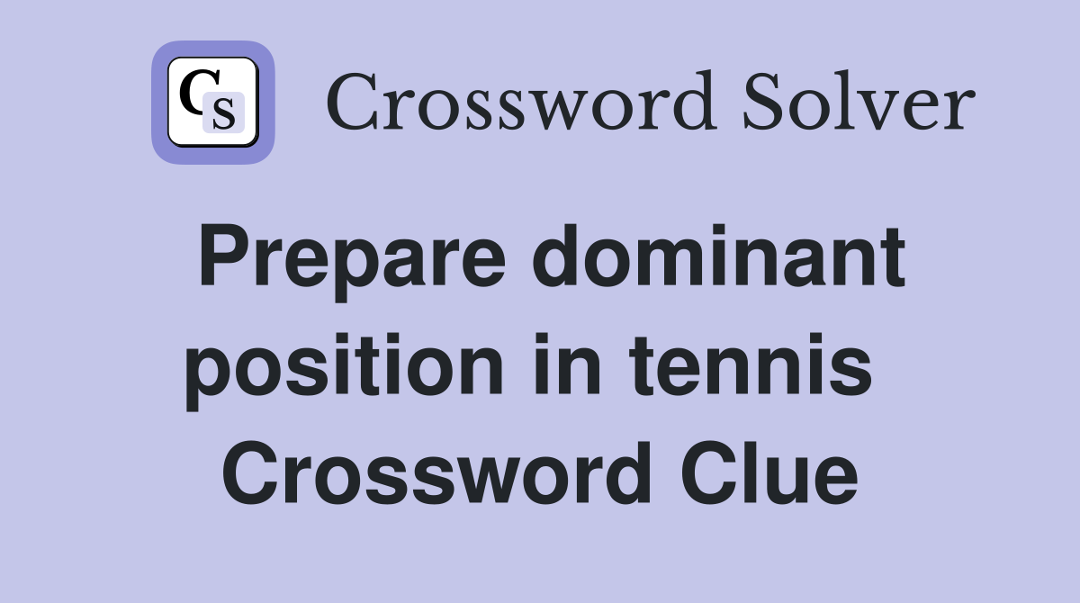 Prepare dominant position in tennis  Crossword Clue