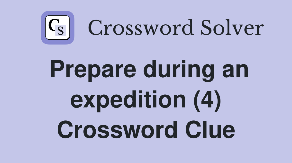 Prepare during an expedition (4) Crossword Clue