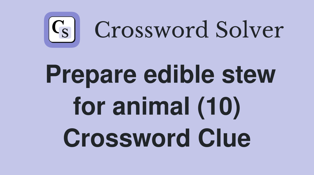 Prepare edible stew for animal (10) Crossword Clue