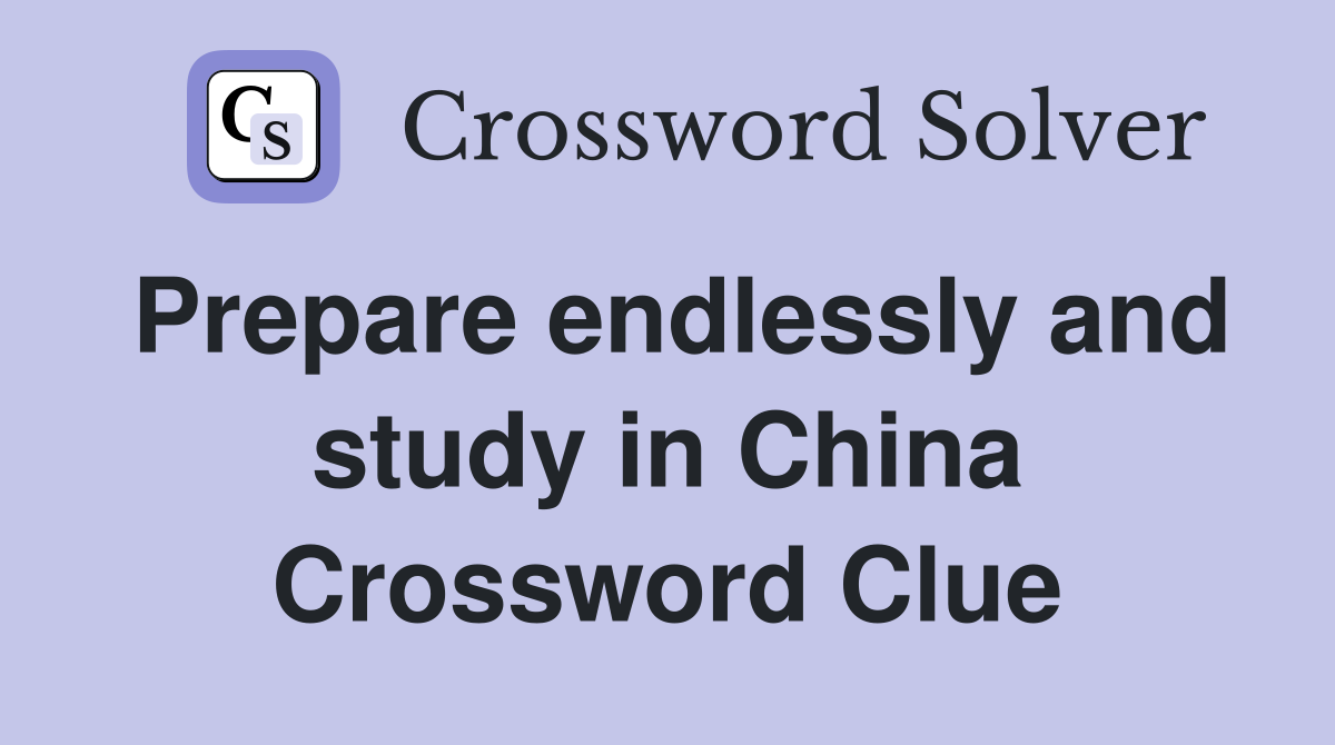Prepare endlessly and study in China Crossword Clue