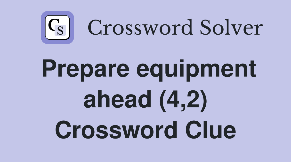 Prepare equipment ahead (4,2) Crossword Clue