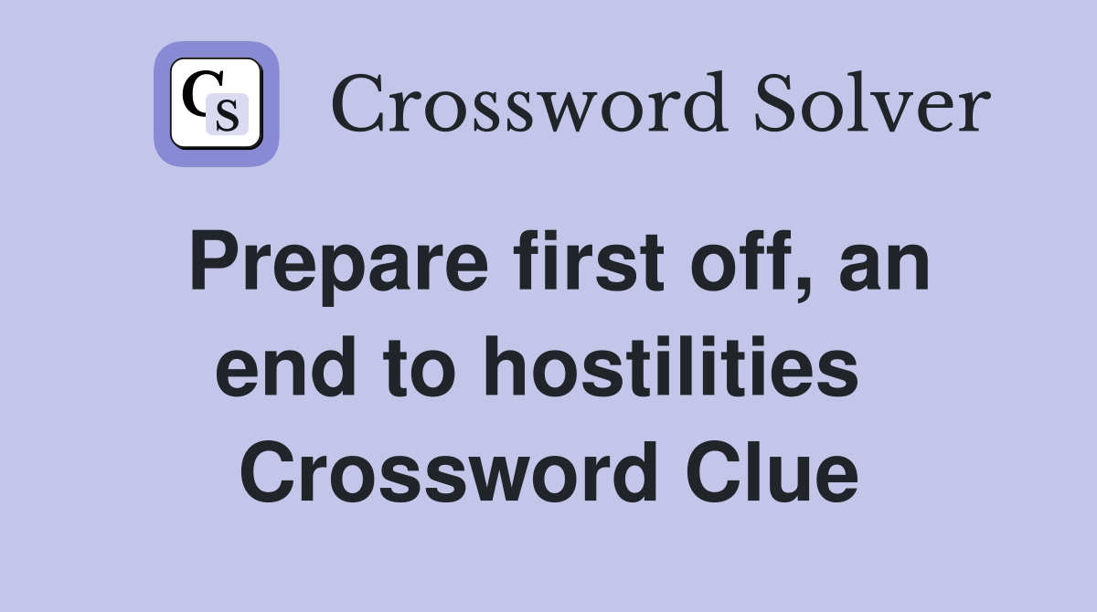 Prepare first off, an end to hostilities  Crossword Clue