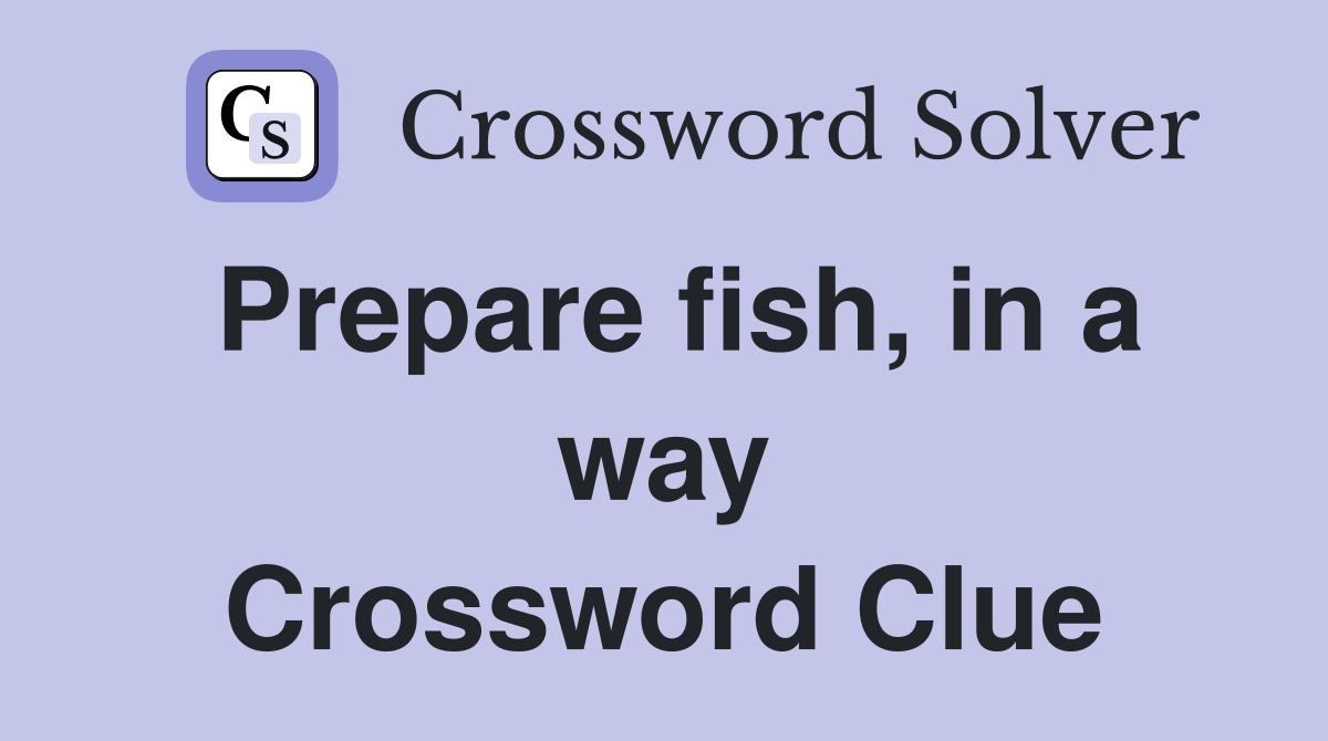 Prepare fish, in a way Crossword Clue