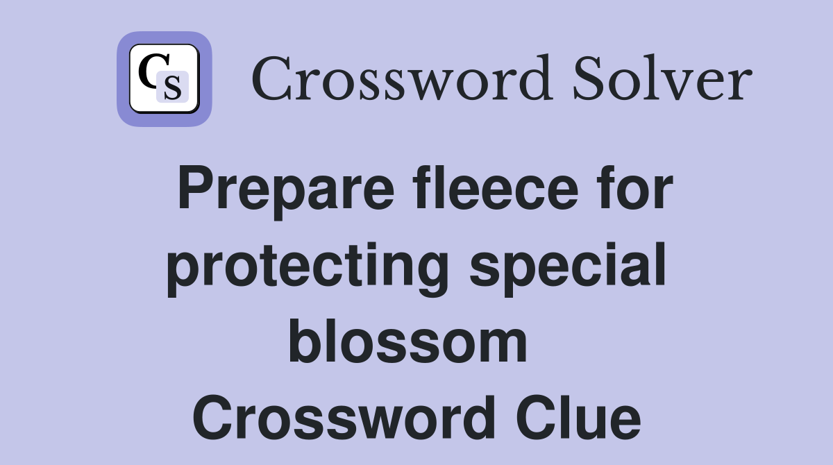 Prepare fleece for protecting special blossom  Crossword Clue