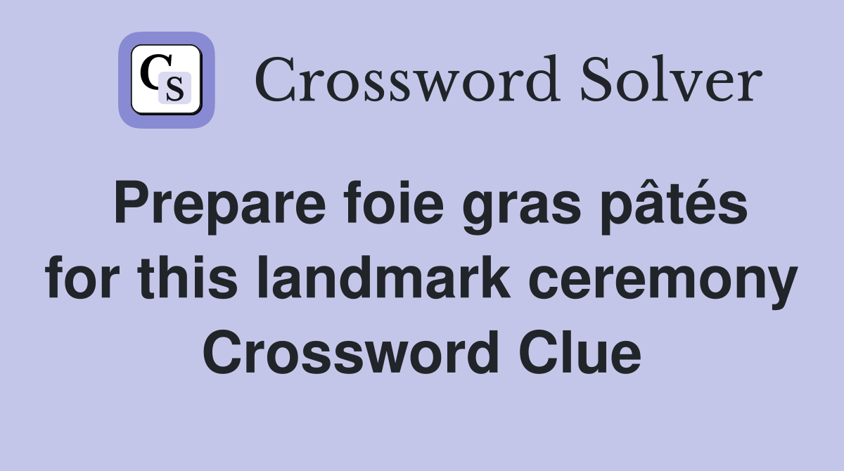 Prepare foie gras pâtés for this landmark ceremony Crossword Clue
