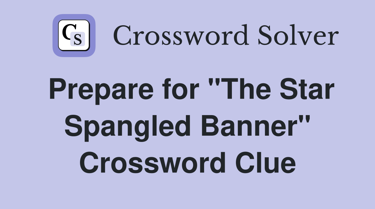 Prepare for "The Star Spangled Banner" Crossword Clue