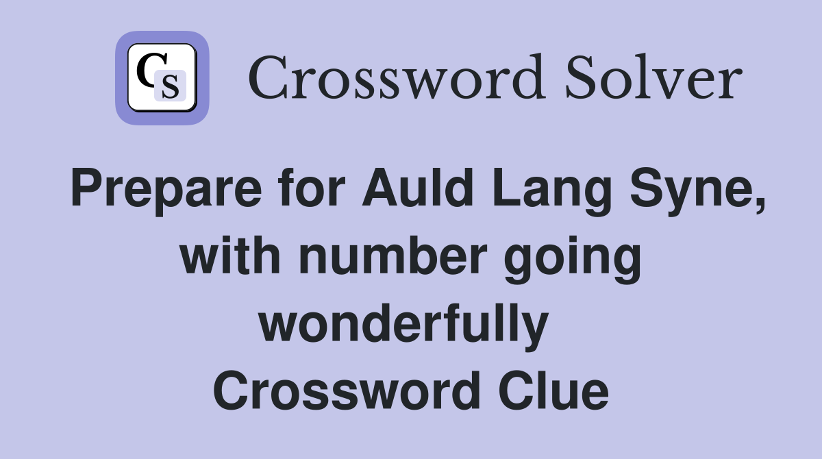 Prepare for Auld Lang Syne, with number going wonderfully  Crossword Clue