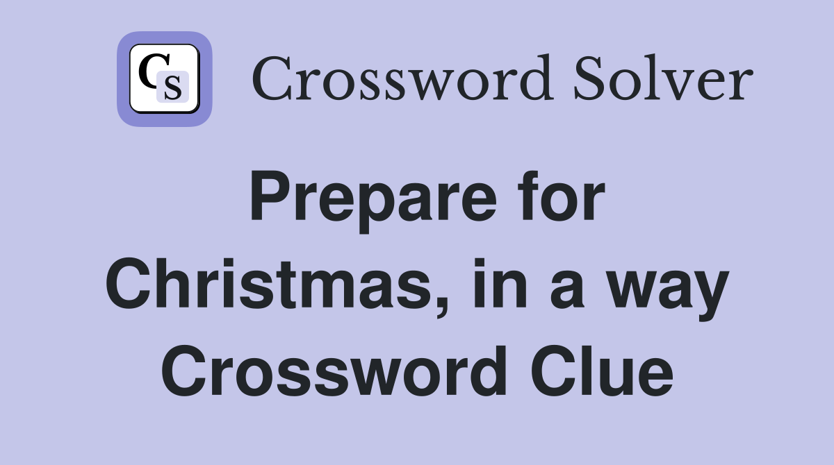 Prepare for Christmas, in a way Crossword Clue