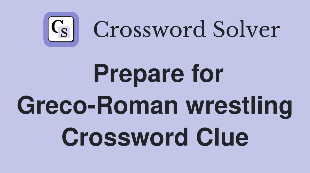 Prepare for Greco-Roman wrestling Crossword Clue