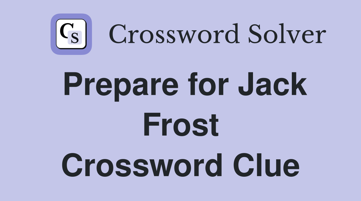 Prepare for Jack Frost Crossword Clue