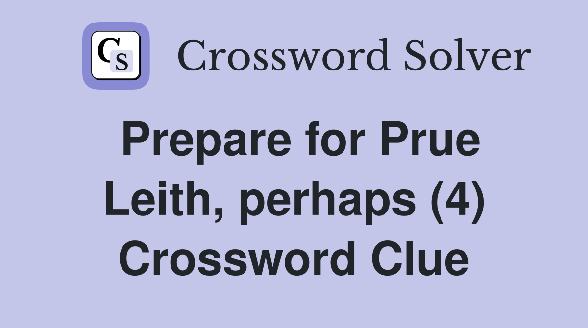 Prepare for Prue Leith, perhaps (4) Crossword Clue