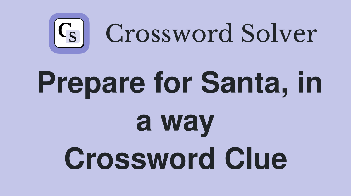 Prepare for Santa, in a way Crossword Clue