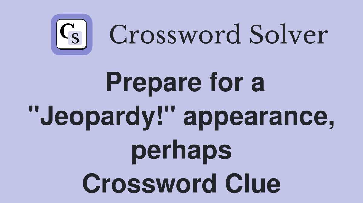 Prepare for a "Jeopardy!" appearance, perhaps Crossword Clue