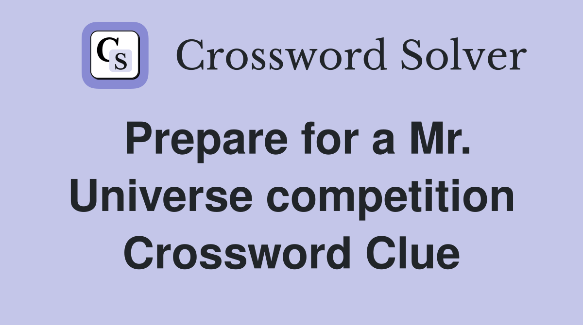Prepare for a Mr. Universe competition Crossword Clue