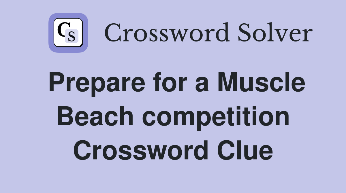 Prepare for a Muscle Beach competition Crossword Clue