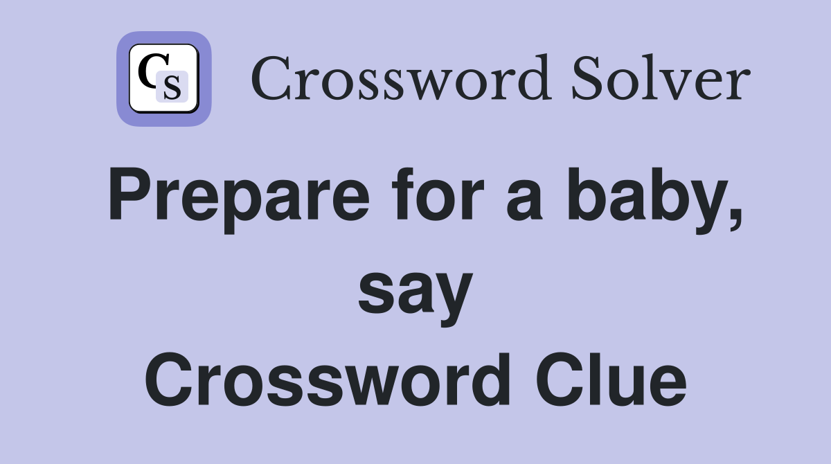 Prepare for a baby, say Crossword Clue
