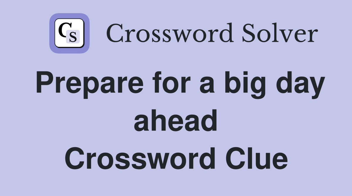 Prepare for a big day ahead Crossword Clue