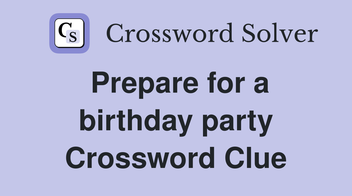 Prepare for a birthday party Crossword Clue