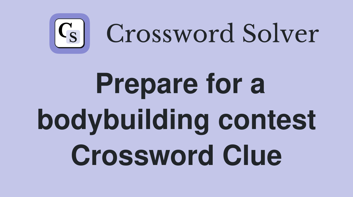 Prepare for a bodybuilding contest Crossword Clue