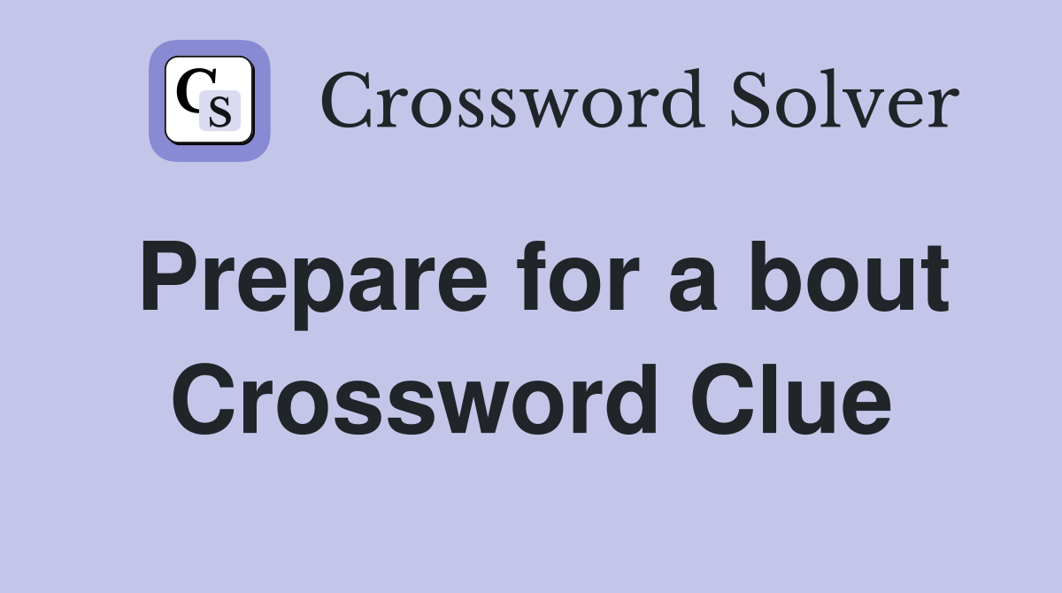 Prepare for a bout Crossword Clue