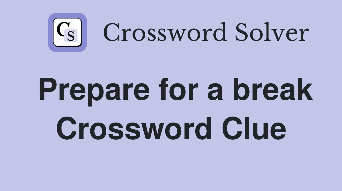 Prepare for a break Crossword Clue