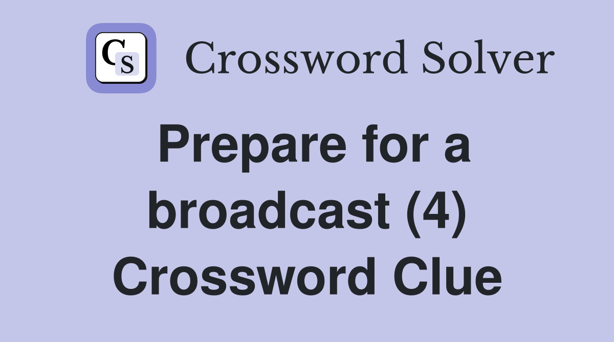 Prepare for a broadcast (4) Crossword Clue