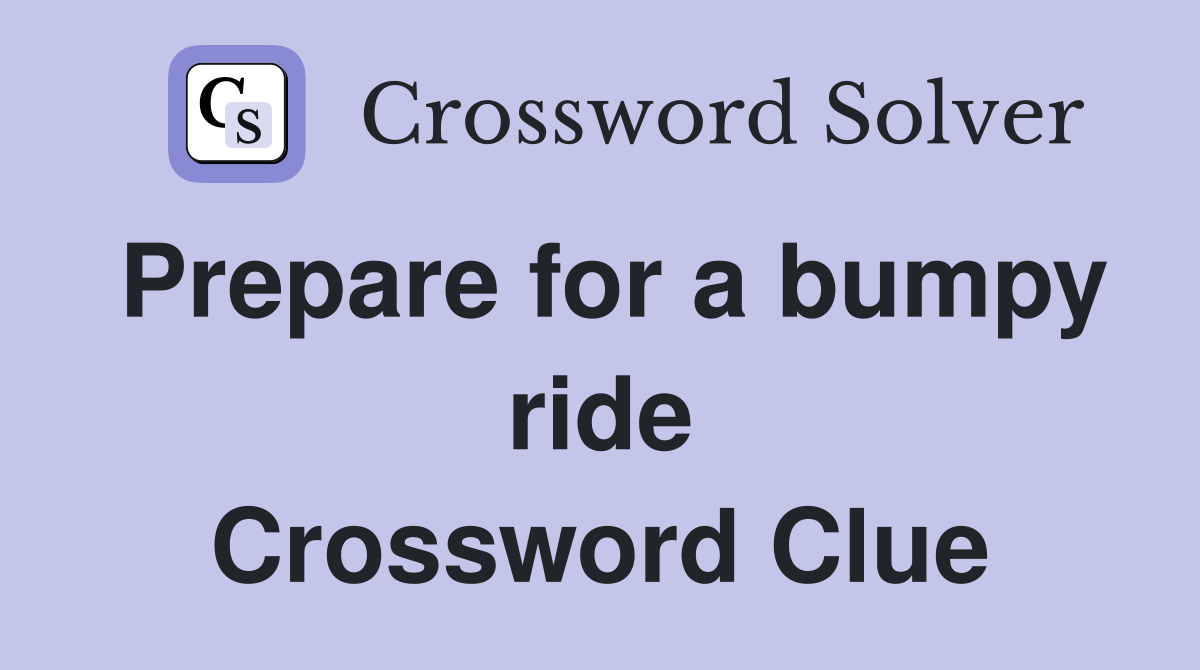 Prepare for a bumpy ride Crossword Clue