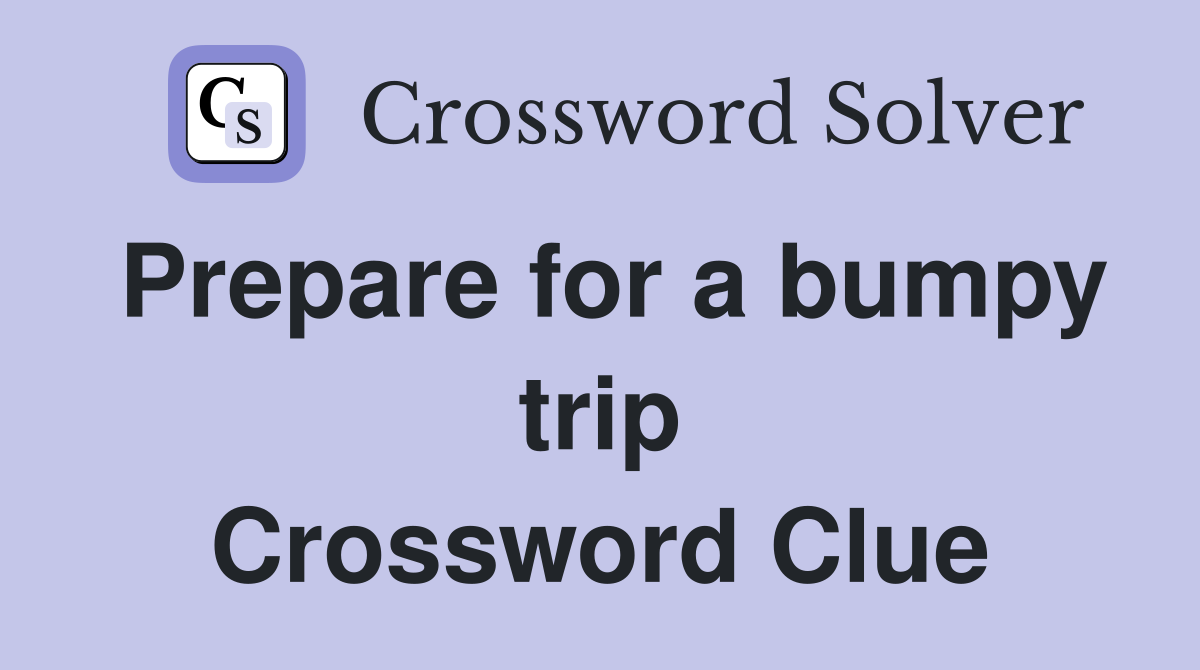 Prepare for a bumpy trip Crossword Clue