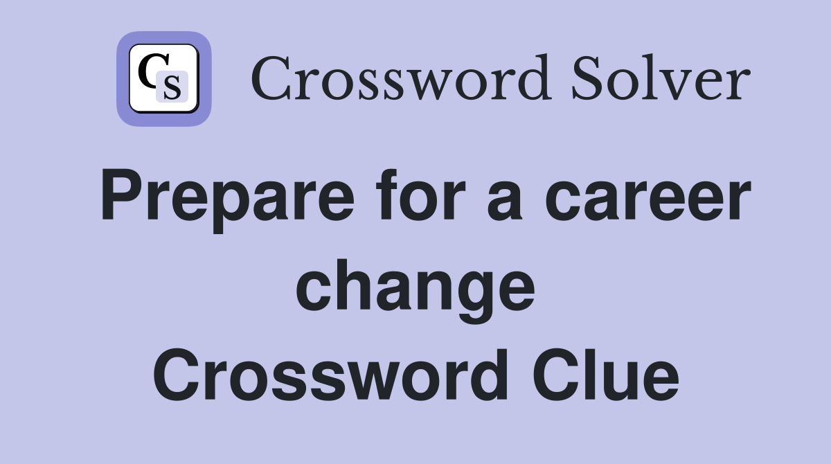 Prepare for a career change Crossword Clue
