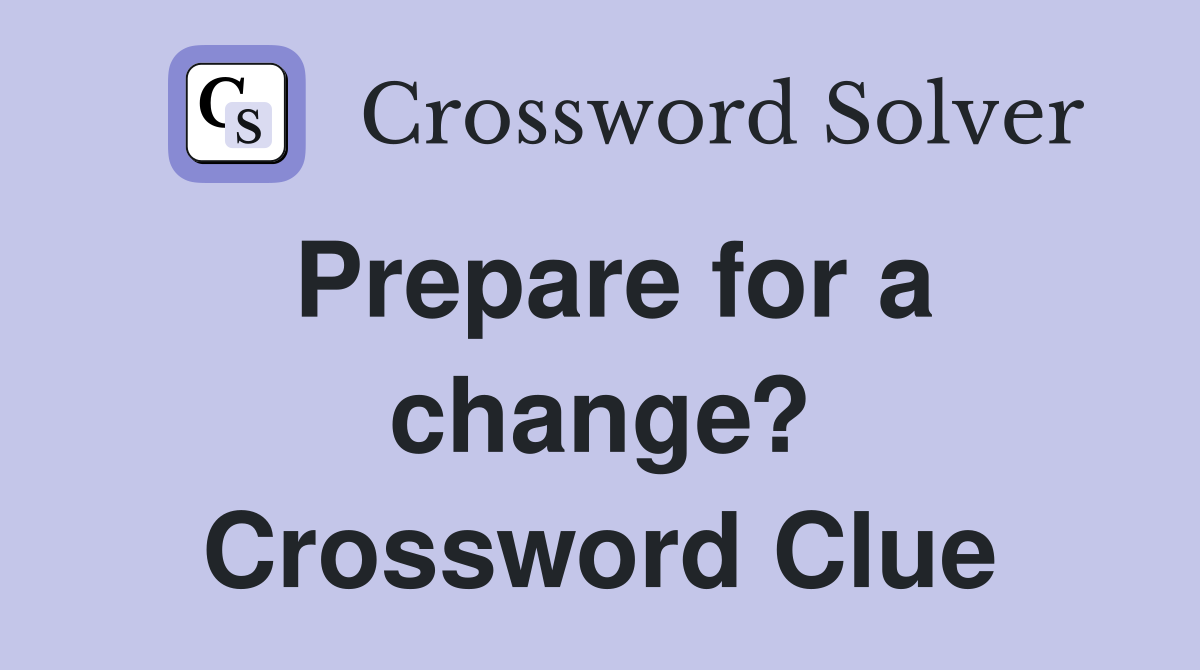 Prepare for a change? Crossword Clue