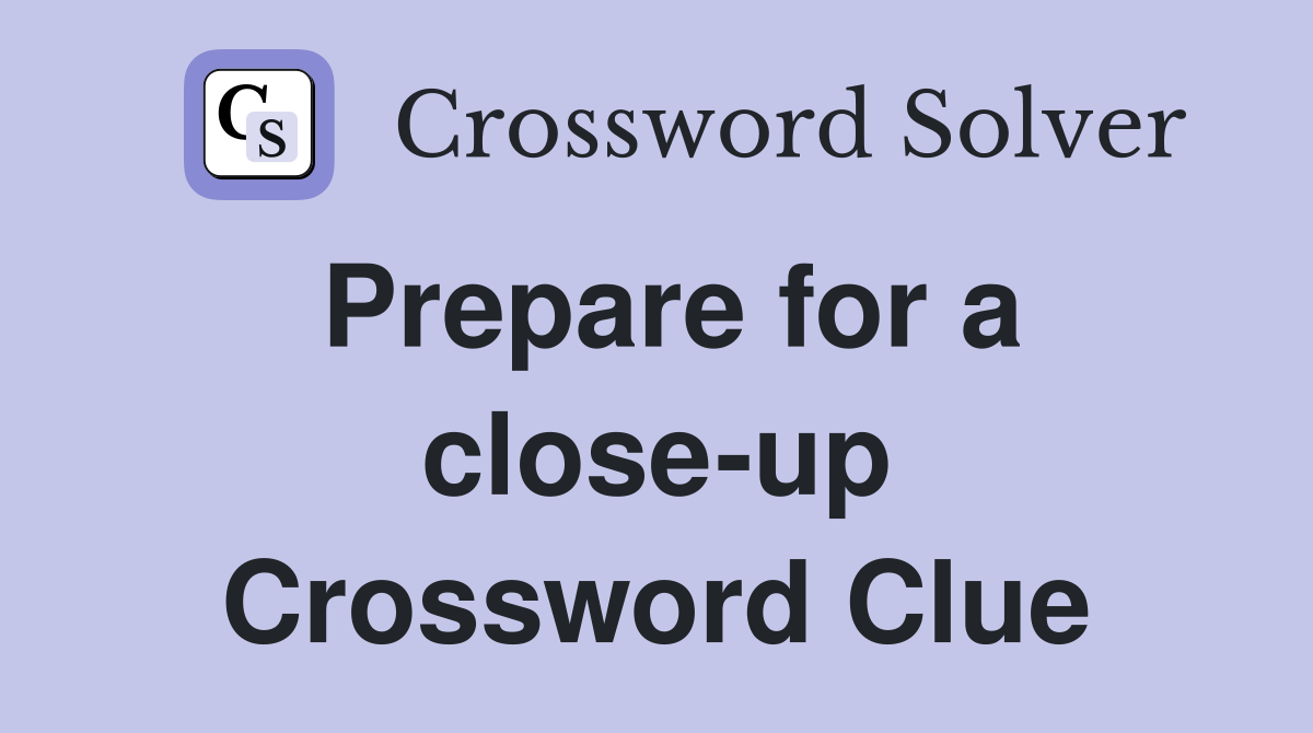 Prepare for a close-up Crossword Clue