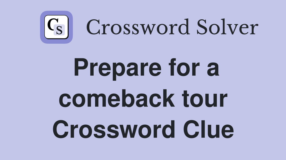 Prepare for a comeback tour Crossword Clue