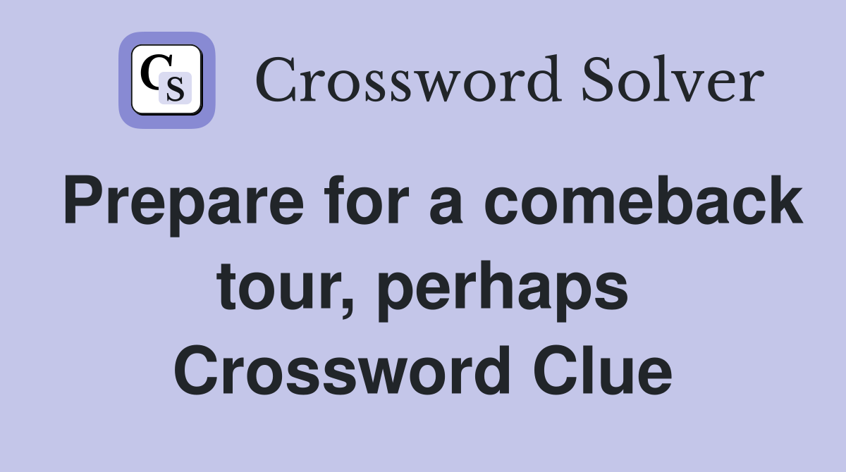 Prepare for a comeback tour, perhaps Crossword Clue
