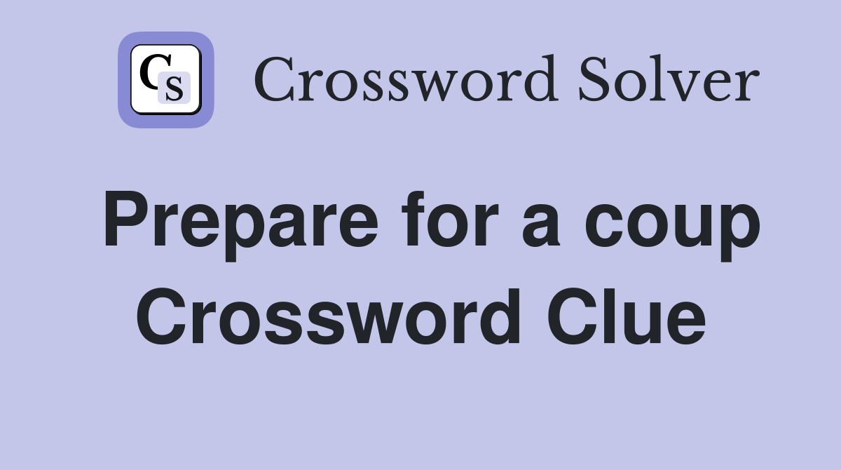 Prepare for a coup Crossword Clue